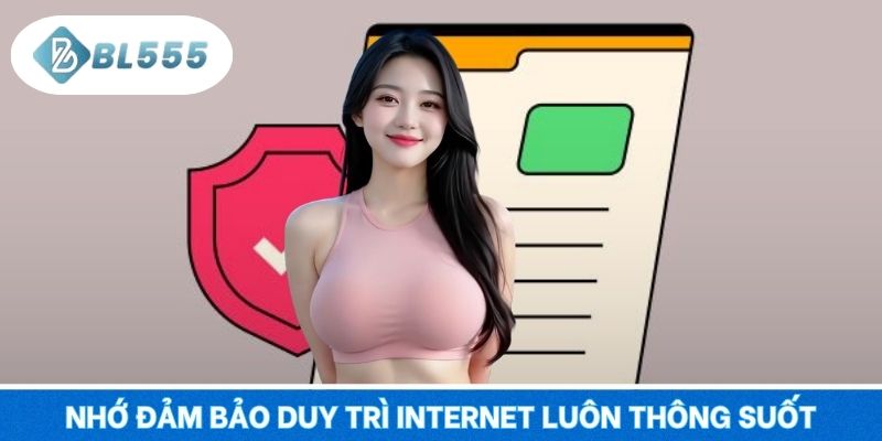 Nhớ đảm bảo duy trì internet luôn thông suốt